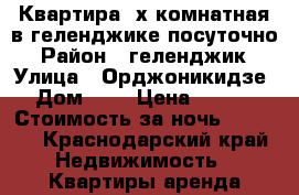 Квартира 2х комнатная в геленджике посуточно › Район ­ геленджик › Улица ­ Орджоникидзе  › Дом ­ 9 › Цена ­ 1 700 › Стоимость за ночь ­ 1 700 - Краснодарский край Недвижимость » Квартиры аренда посуточно   